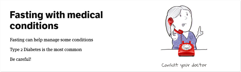 Intermittent Fasting with medical conditions. Fasting can help manage some conditions, type 2 diabetes is the most common. Be careful - consult your doctor.